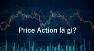 Price Action là gì? Toàn bộ kiến thức về phương pháp Price Action